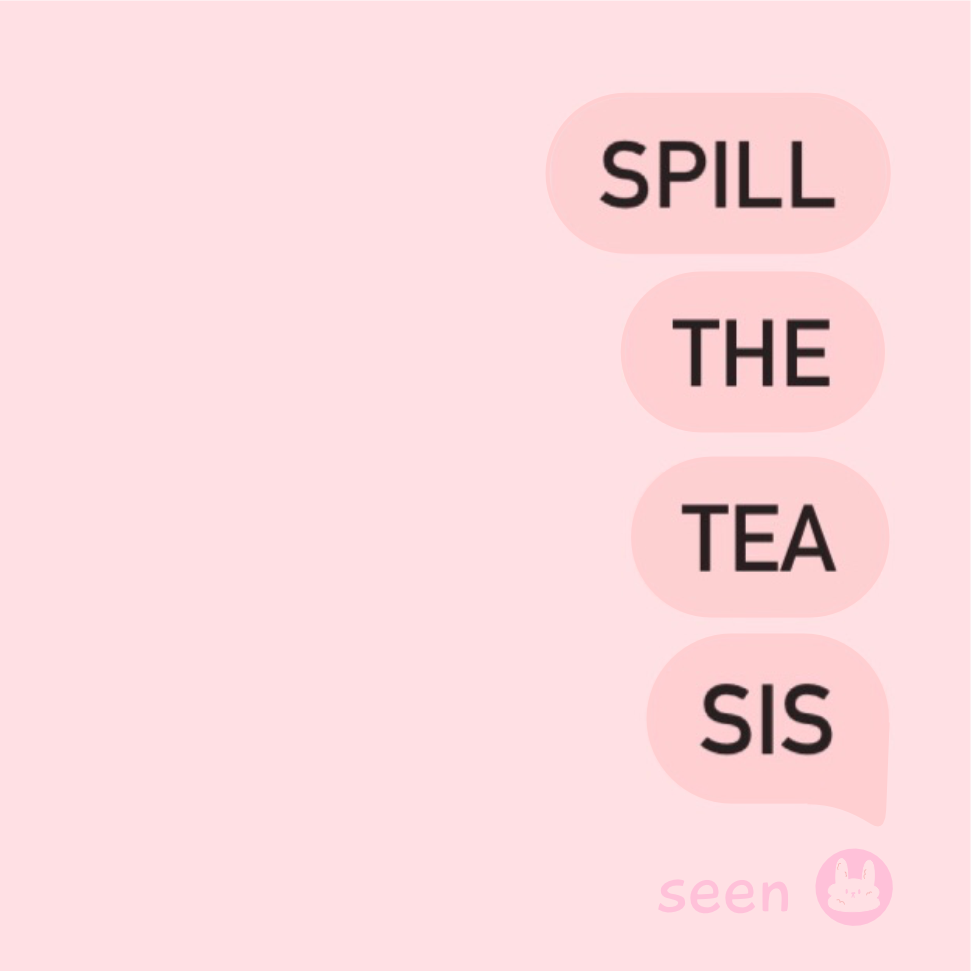 Spill The Tea, Sis!
